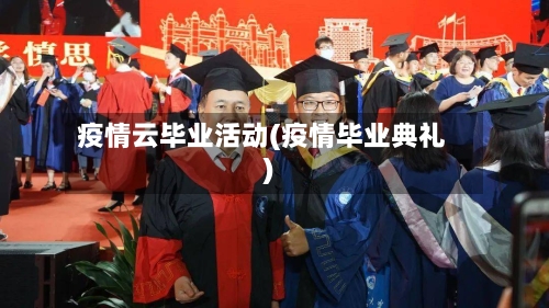 疫情云毕业活动(疫情毕业典礼)-第1张图片