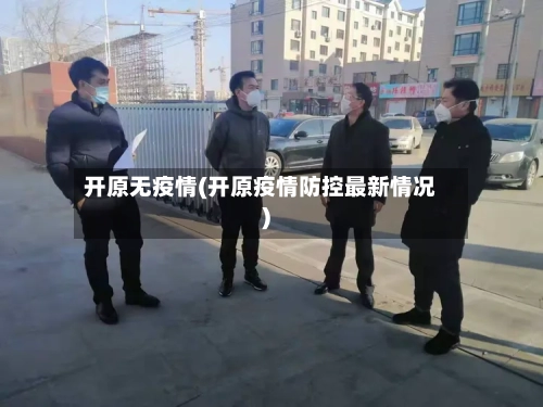 开原无疫情(开原疫情防控最新情况)-第1张图片