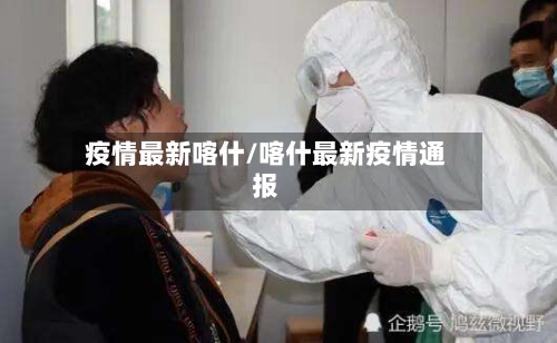 疫情最新喀什/喀什最新疫情通报-第1张图片