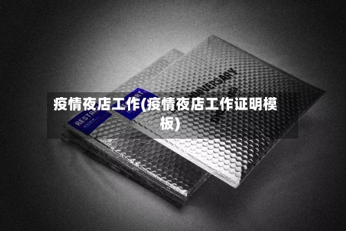 疫情夜店工作(疫情夜店工作证明模板)-第2张图片