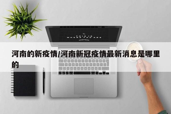 河南的新疫情/河南新冠疫情最新消息是哪里的