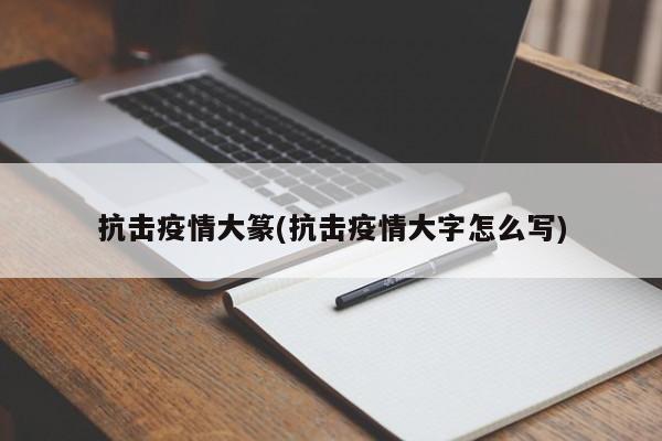 抗击疫情大篆(抗击疫情大字怎么写)